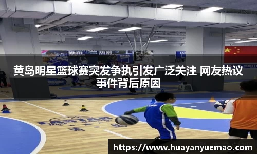 黄岛明星篮球赛突发争执引发广泛关注 网友热议事件背后原因