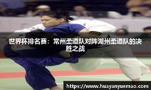 世界杯排名赛：常州柔道队对阵湖州柔道队的决胜之战