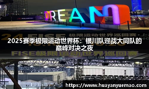 2025赛季极限运动世界杯：银川队迎战大同队的巅峰对决之夜