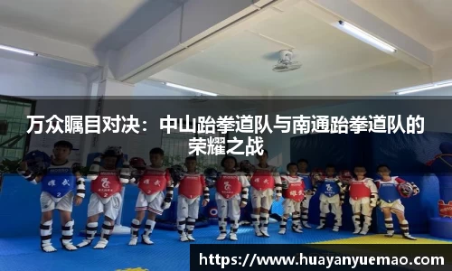 万众瞩目对决：中山跆拳道队与南通跆拳道队的荣耀之战