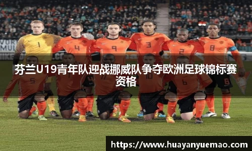 芬兰U19青年队迎战挪威队争夺欧洲足球锦标赛资格