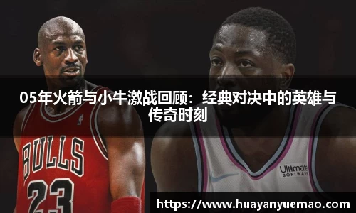 05年火箭与小牛激战回顾：经典对决中的英雄与传奇时刻